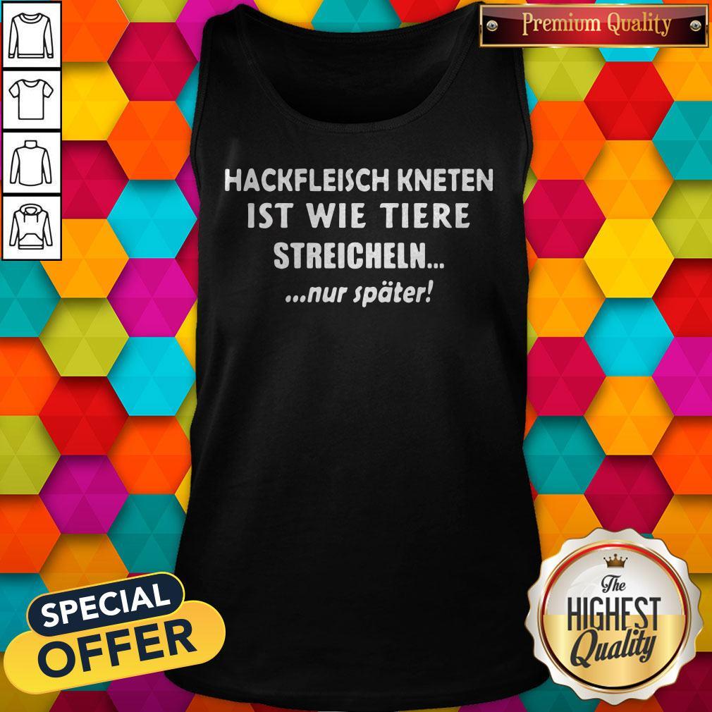 So Hackfleisch Kneten Ist Wie Tiere Streicheln Nur Später Shirt - Image 4