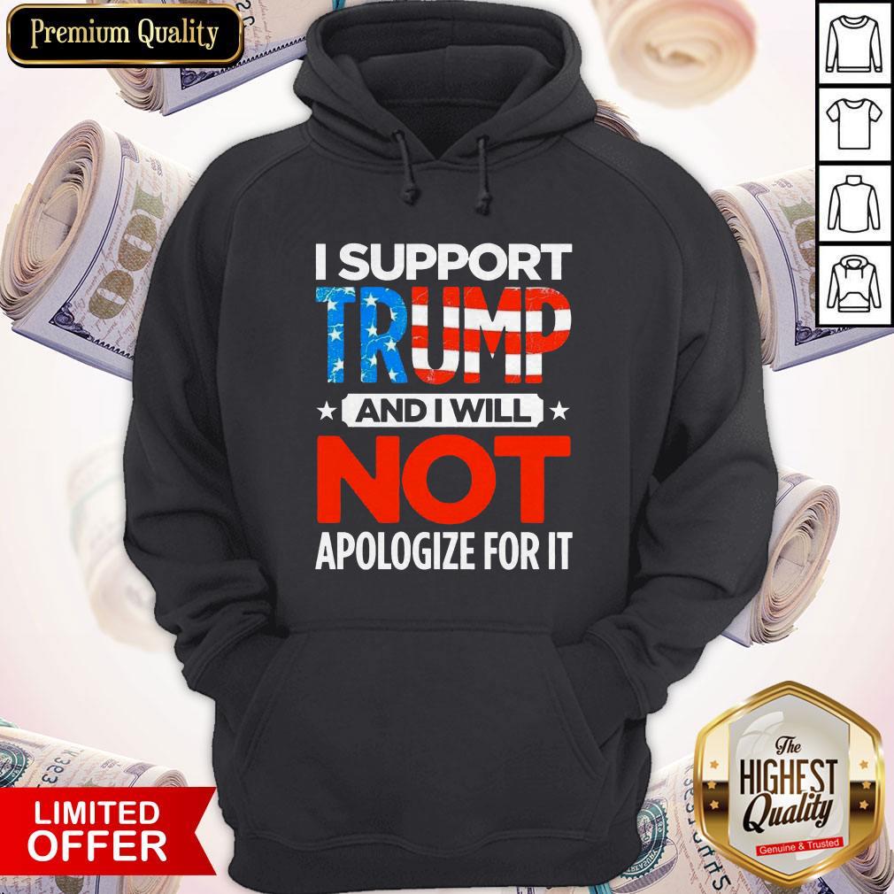 So I Support Trump And I Will Not Apologize For It Shirt - Image 5