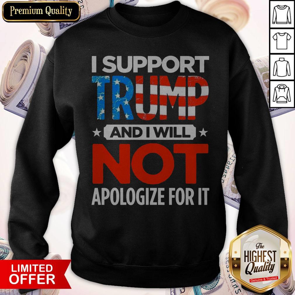 So I Support Trump And I Will Not Apologize For It Shirt - Image 4