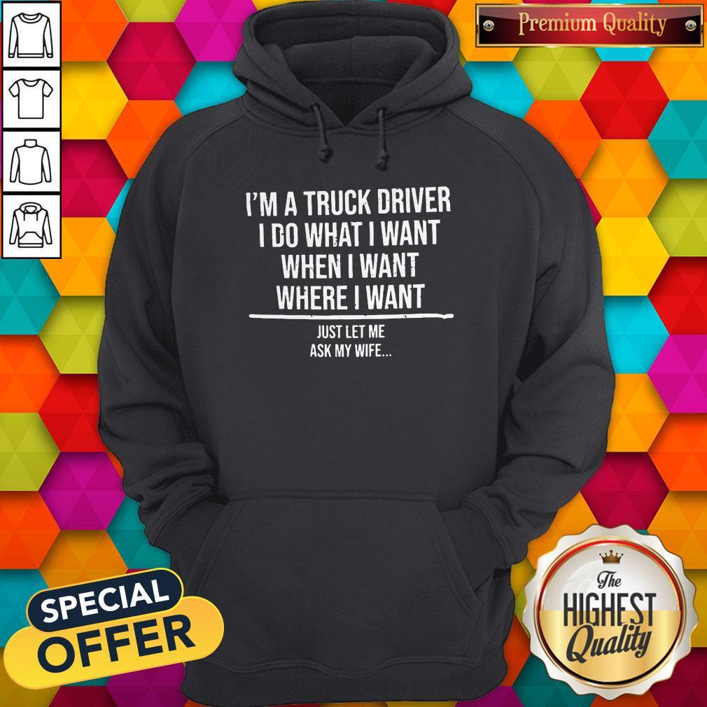 So I'm A Truck Driver I Do What I'M When I Want Where I Want Shirt - Image 5