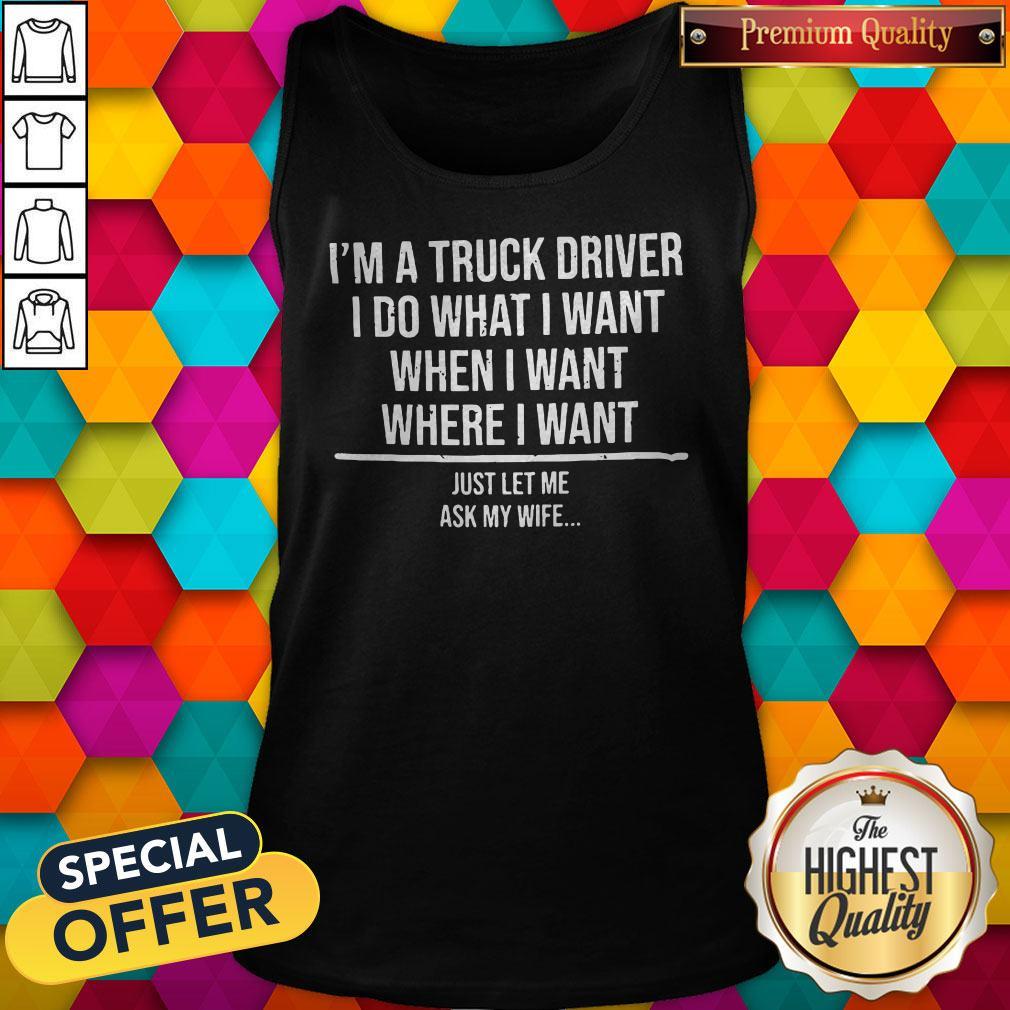 So I'm A Truck Driver I Do What I'M When I Want Where I Want Shirt - Image 3