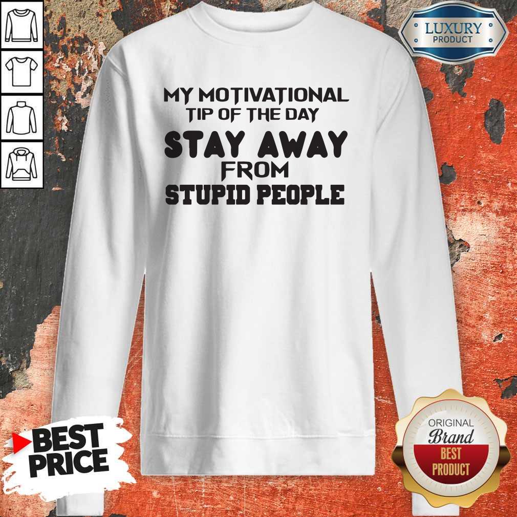 So My Motivational Tip Of The Day Stay Away From Stupid People Shirt - Image 4