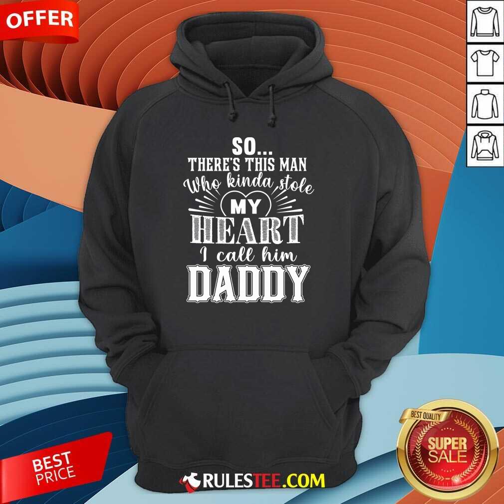 So There’s This Man Who Kinda Stole My Heart I Call Him Daddy Shirt - Image 4