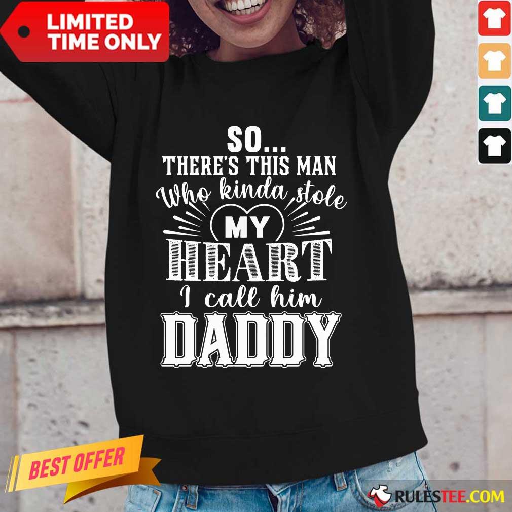 So There’s This Man Who Kinda Stole My Heart I Call Him Daddy Shirt - Image 2