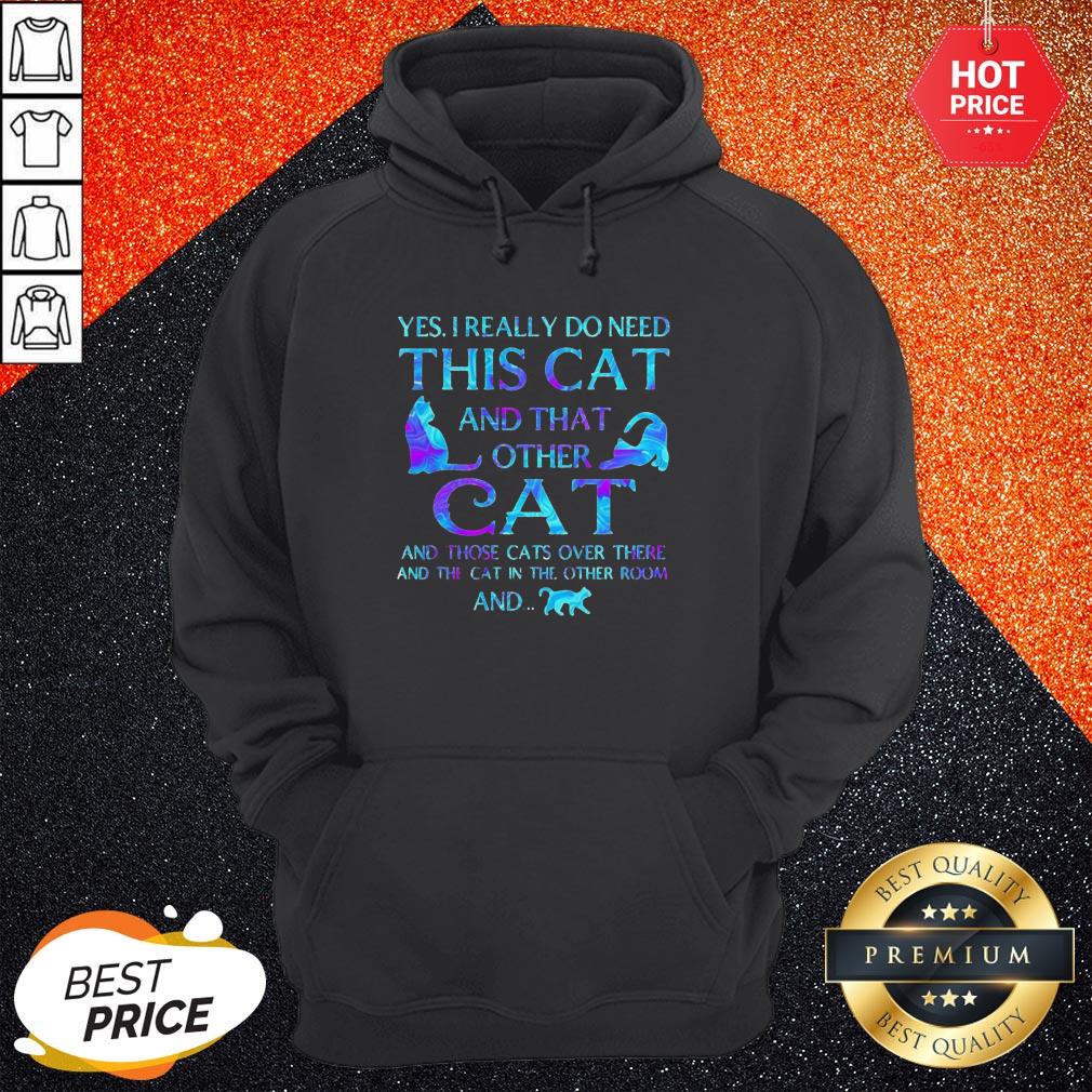 So Yes I Really Do Need This Cat And That Other Cat And Those Cats Over There And The Cat In The Other Room And Shirt - Image 5