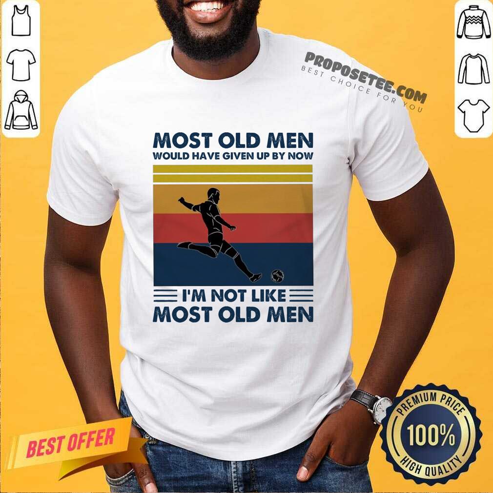 Soccer Most Old Men Would Have Given Up By Now I’m Not Like Most Old Men Vintage Shirt