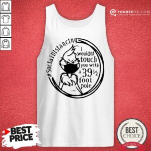 Alternative view of Social Distancing I Wouldn’t You With A 39 Foot Pole Shirt