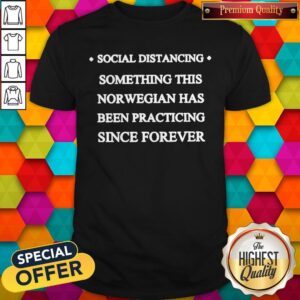 Social Distancing Something This Norwegian Has Been Practicing Since Forever Shirt
