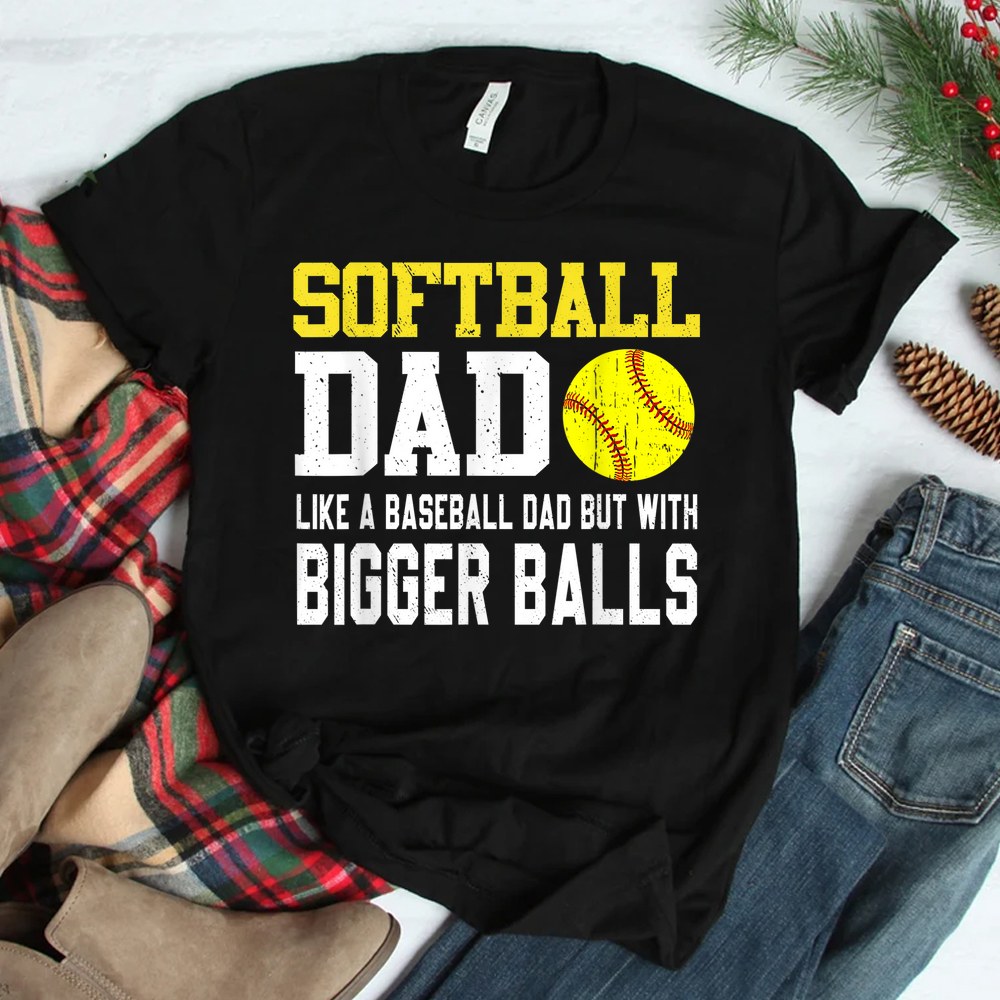 Softball Dad Like A Baseball But With Bigger Balls Shirt