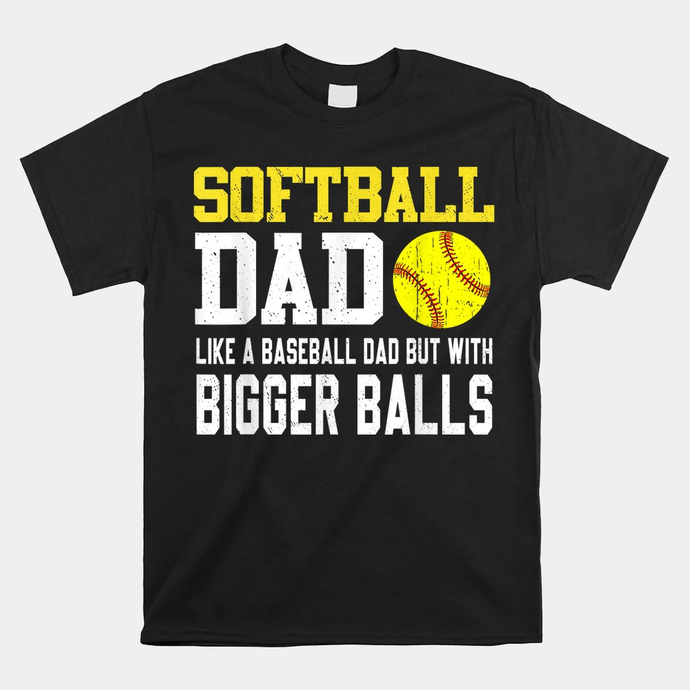 Softball Dad Like A Baseball But With Bigger Balls Shirt - Image 5