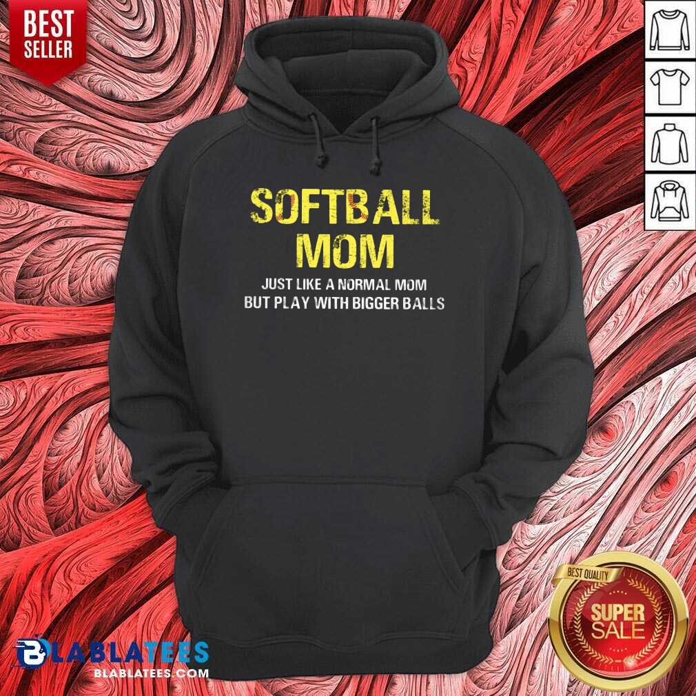 Softball Mom Just Like A Normal Mom But Play With Bigger Balls Shirt - Image 3