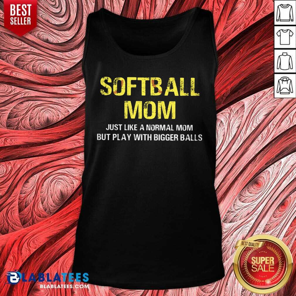 Softball Mom Just Like A Normal Mom But Play With Bigger Balls Shirt - Image 5
