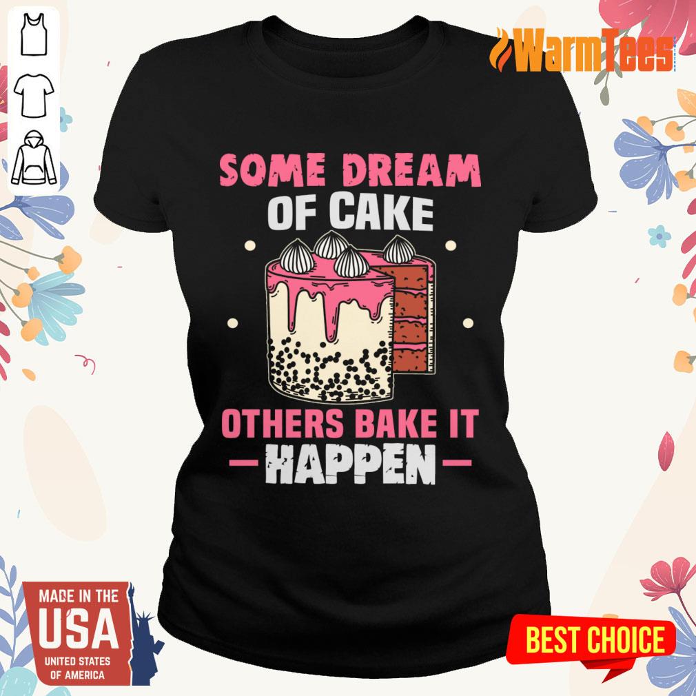 Some Dream Of Cake Others Bake It Happen Shirt - Image 3