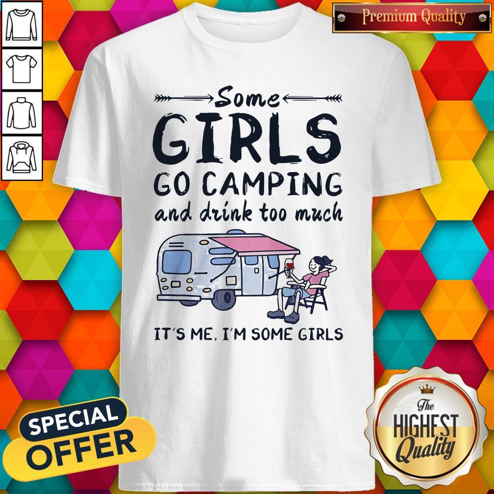 Some Girls Go Camping And Drink Too Much Shirt