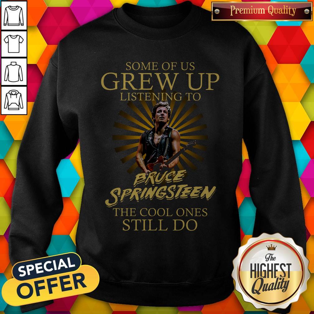 Some Of Us Grew Up Listening To Bruce Springsteen The Cool Ones Still Do Shirt - Image 5