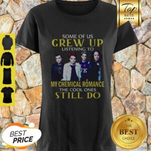 Some Of Us Grew Up Listening To My Chemical Romance The Cool Ones Still Do Shirt