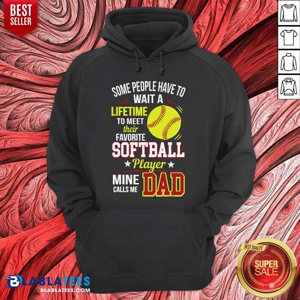 Some People Have To Wait A Softball Mine Calls Me Dad Shirt - Image 5