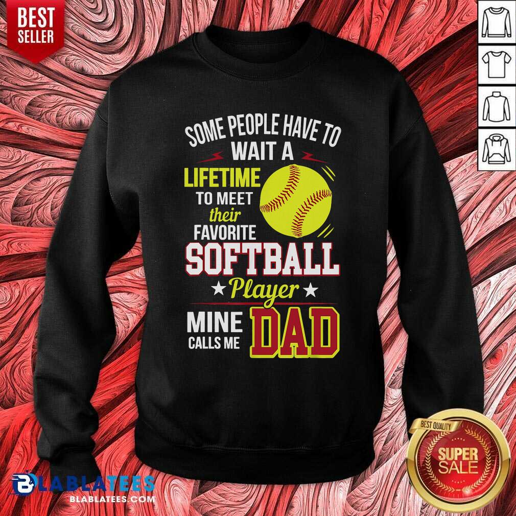 Some People Have To Wait A Softball Mine Calls Me Dad Shirt - Image 4