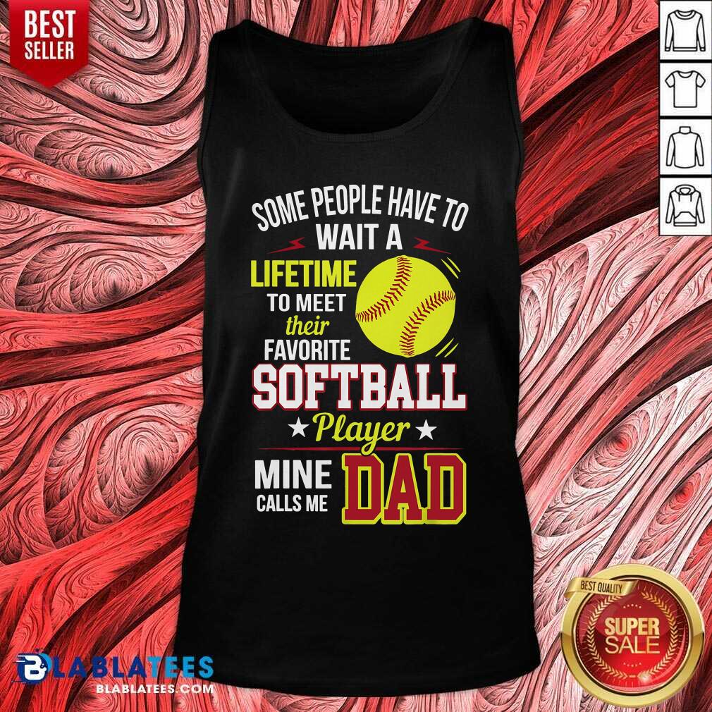 Some People Have To Wait A Softball Mine Calls Me Dad Shirt - Image 3