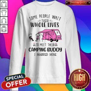 Alternative view of Some People Wait Their Whole Lives To Meet Their Camping Buddy I Married Mine Shirt