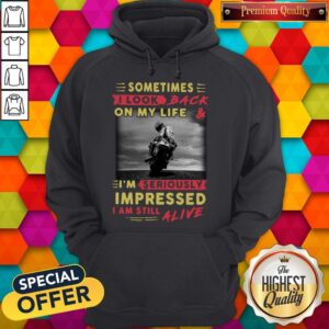 Alternative view of Sometimes I Look Back On My Life And I’m Seriously Impressed I Am Still Alive Shirt