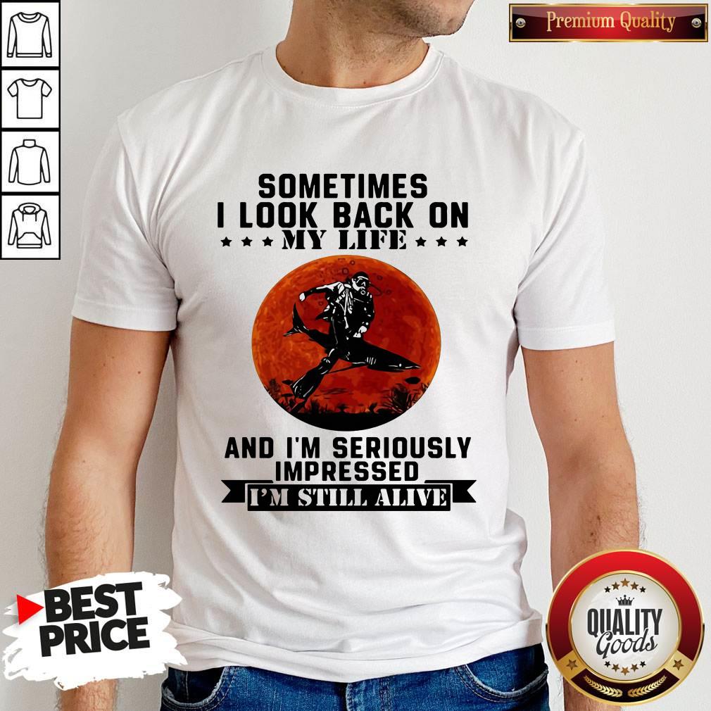 Sometimes I Look Back On My Life And I'm Seriously Impressed I'm Still Alive Diver Sunset Shirt