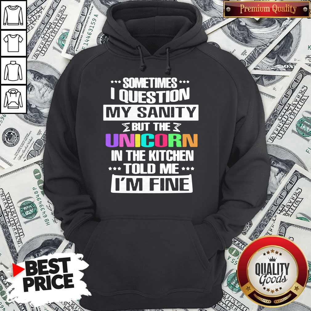 Sometimes I Question My Sanity But The Unicorn In The Kitchen Told Me I'm Fine Shirt - Image 5
