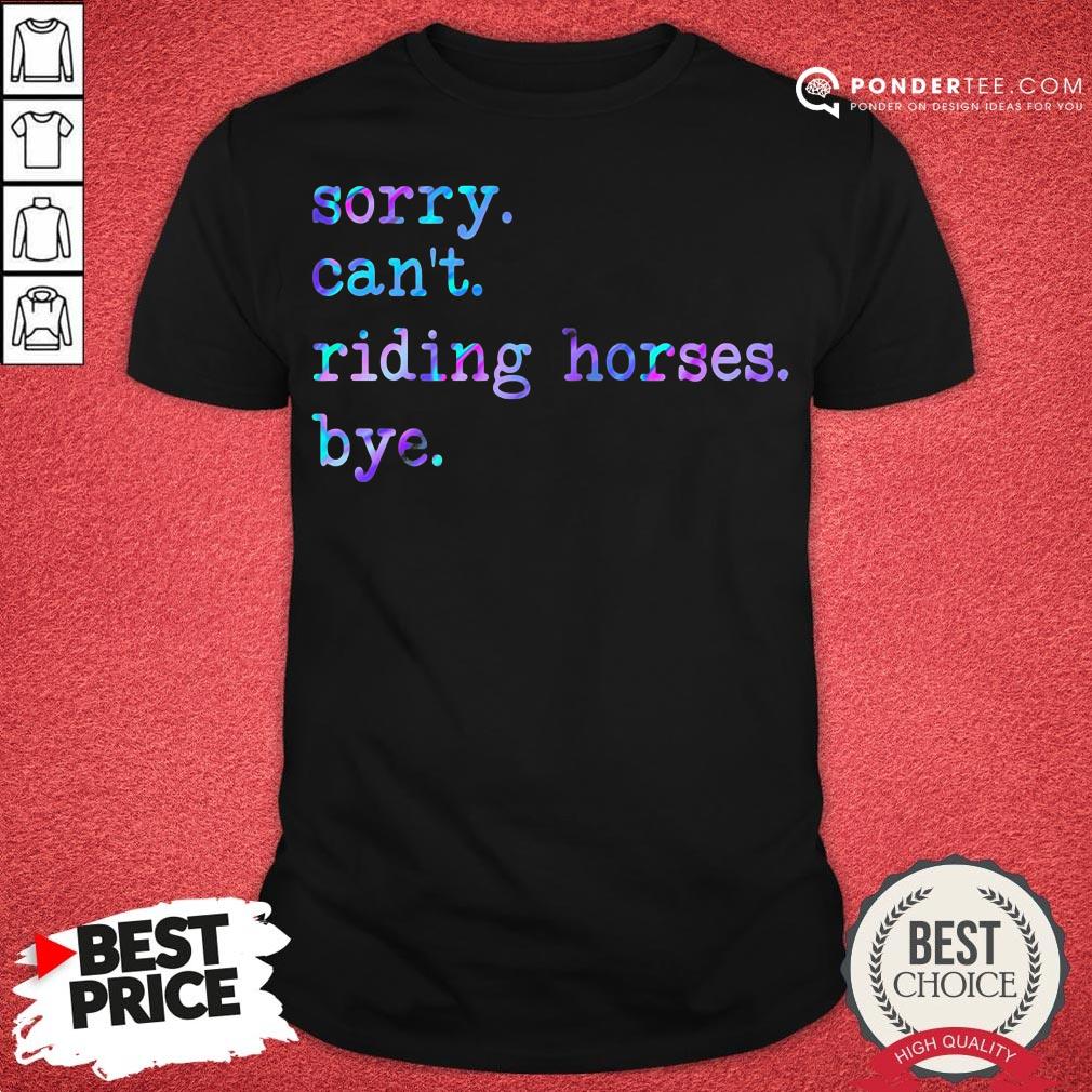 Sorry Can’t Riding Horses Bye Shirt