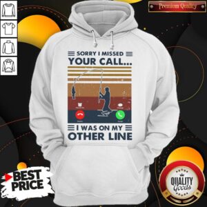Alternative view of Sorry I Missed Your Call I Was On The Other Line Shirt