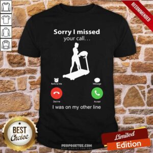 Sorry I Missed Your Call I Was On The Other Line Shirt