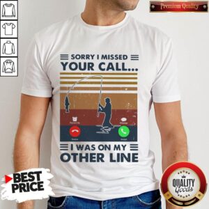Sorry I Missed Your Call I Was On The Other Line Shirt