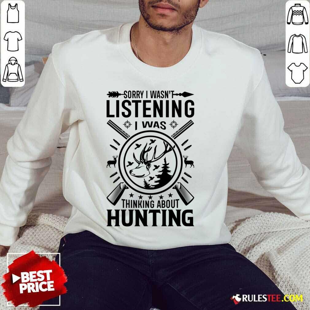 Sorry I Wasn't Listening I Was Thinking About Hunting Shirt - Image 4