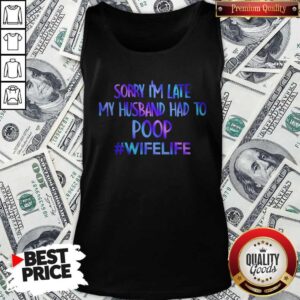 Alternative view of Sorry I’m Late My Husband Had To Poop #Wifelife Color Shirt