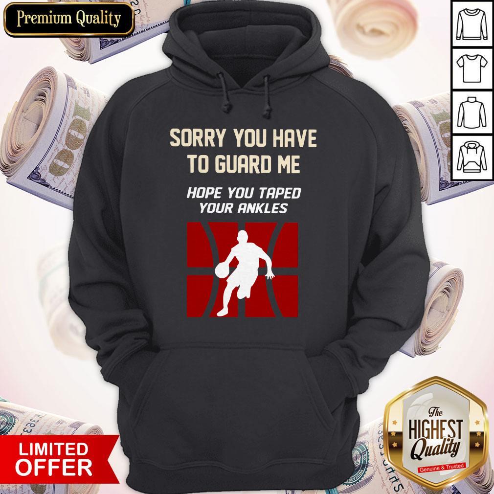 Sorry You Have To Guard Me Hope You Taped Your Ankles Basketball Shirt - Image 4