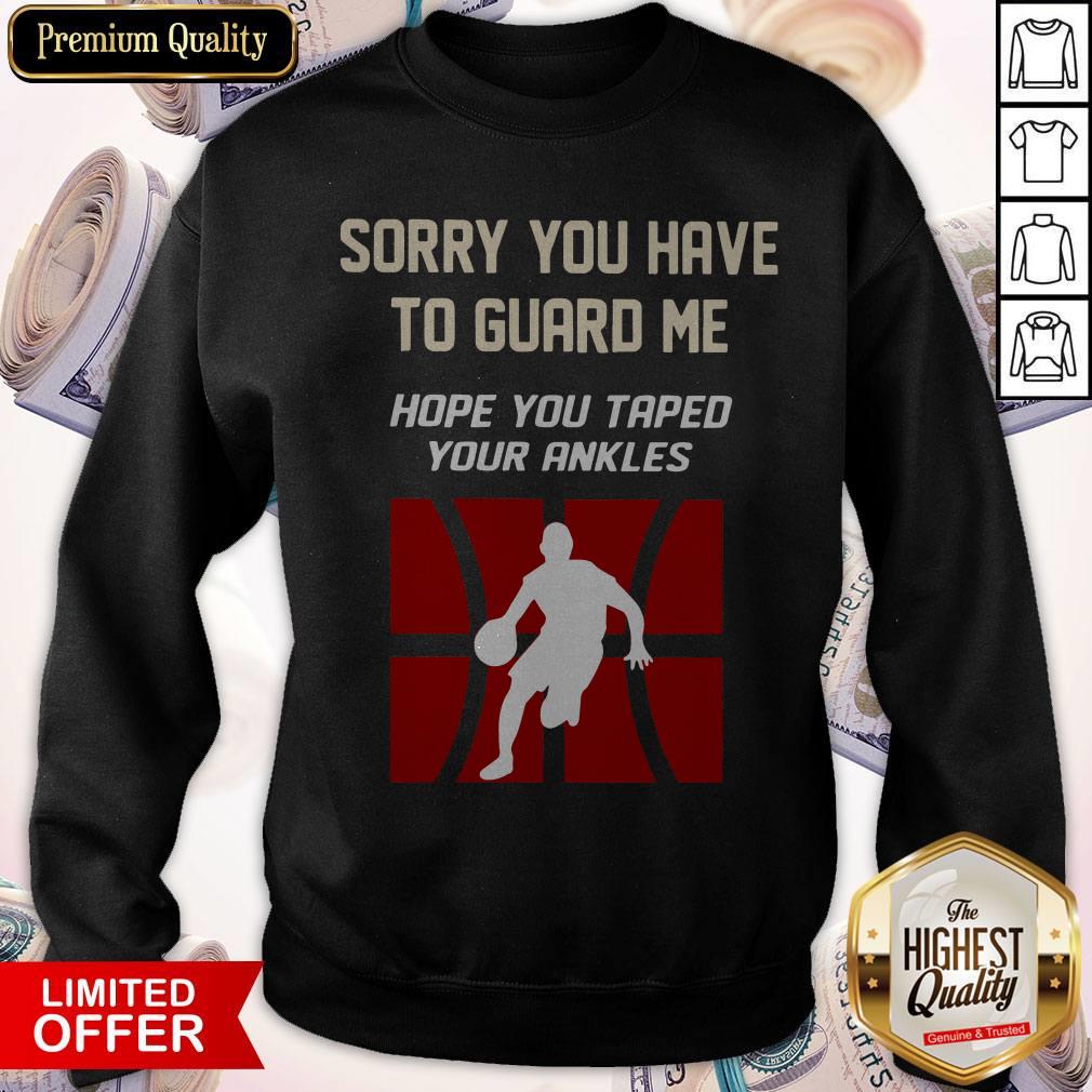 Sorry You Have To Guard Me Hope You Taped Your Ankles Basketball Shirt - Image 5