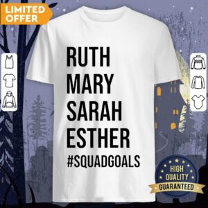 Squad Goals Ruth Mary Sarah And Esther Shirt