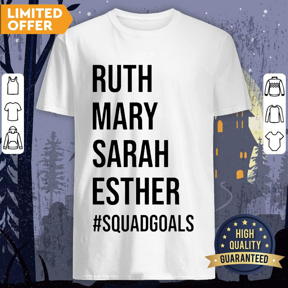 Squad Goals Ruth Mary Sarah And Esther Shirt
