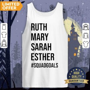 Alternative view of Squad Goals Ruth Mary Sarah And Esther Shirt
