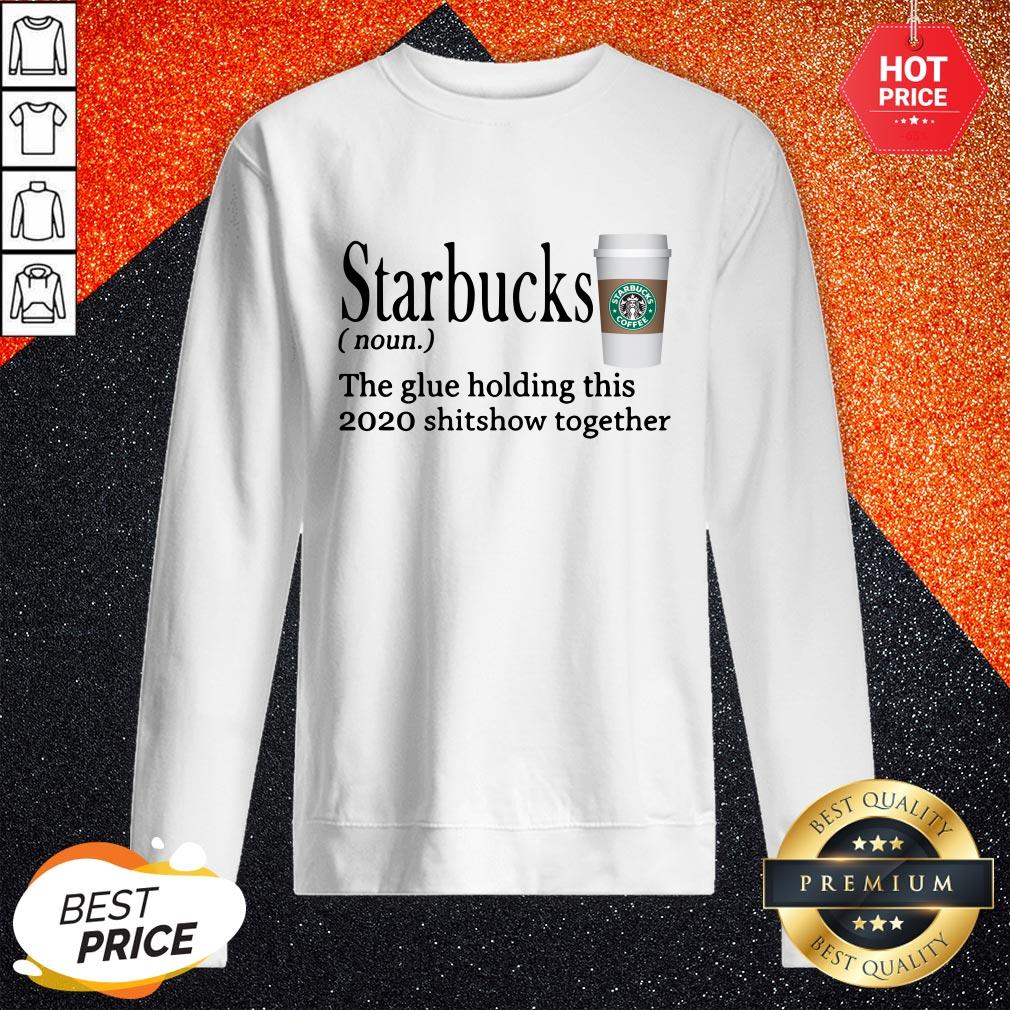 Starbucks The Glue Holding This 2020 Shitshow Together Shirt - Image 4