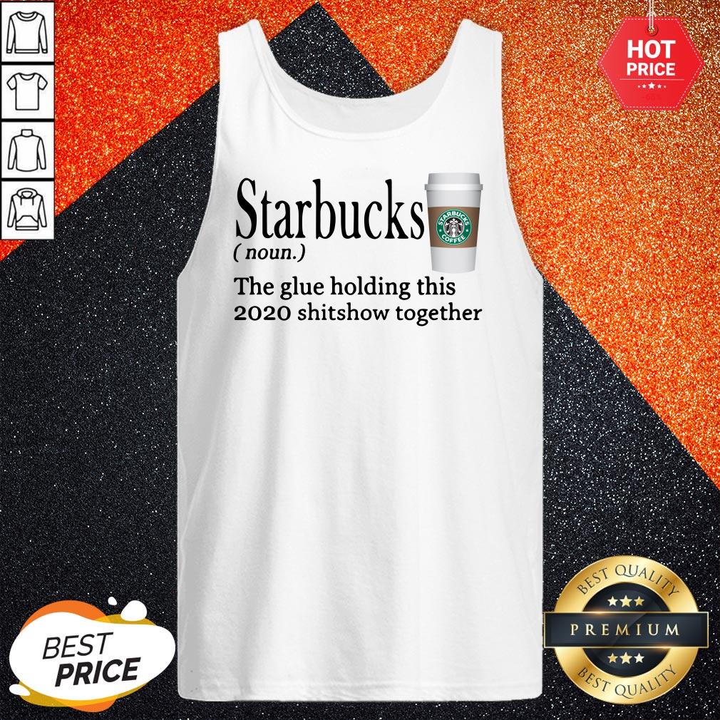Starbucks The Glue Holding This 2020 Shitshow Together Shirt - Image 3