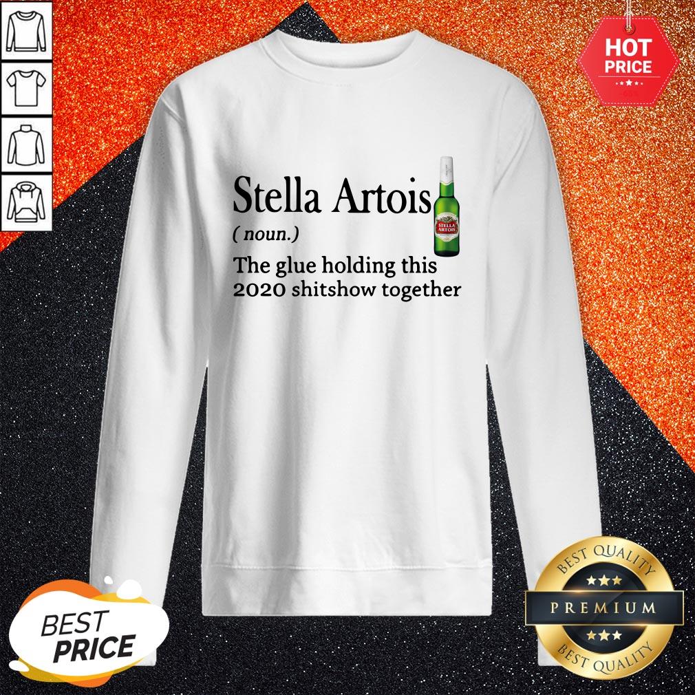 Stella Artois The Glue Holding This 2020 Shitshow Together Shirt - Image 4