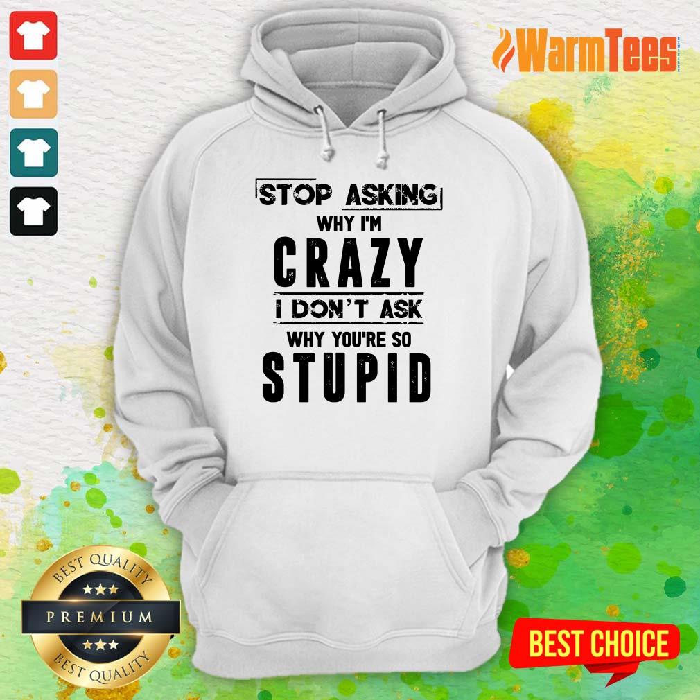 Stop Asking Why I'm Crazy Shirt - Image 4