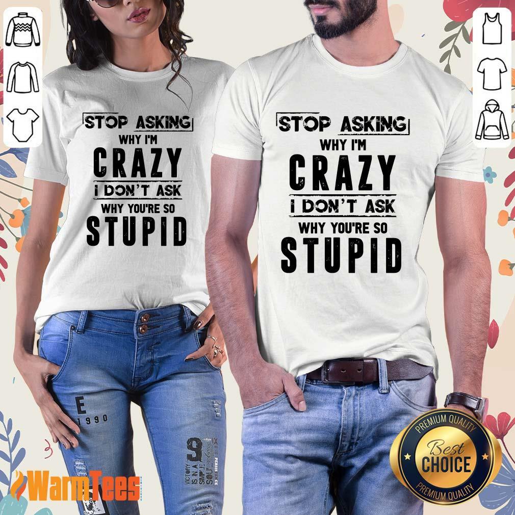 Stop Asking Why I'm Crazy Shirt - Image 3