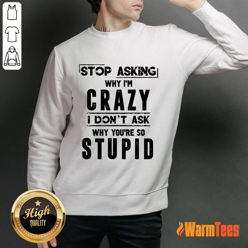 Stop Asking Why I'm Crazy Shirt - Image 2