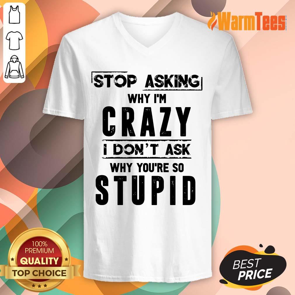 Stop Asking Why I'm Crazy Shirt - Image 5