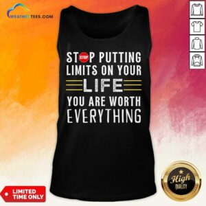 Alternative view of Stop Putting Limits On Your Life You Are Worth Everything Shirt