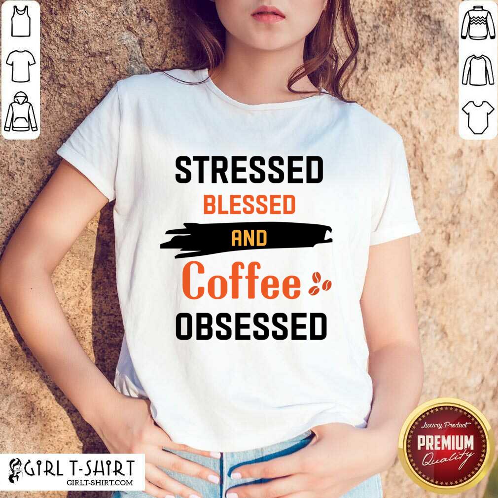 Stressed Blessed And Coffee Obsessed Shirt
