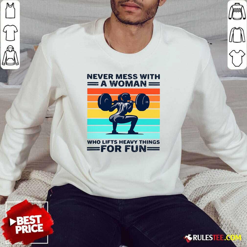 Strong Girl Weightlifting Never Mess With A Woman Who Lifts Heavy Things For Fun Shirt - Image 5