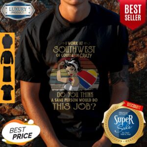 Strong Woman I Work At Southwest Do You Think A Sane Person Would Do This Job Vintage Shirt