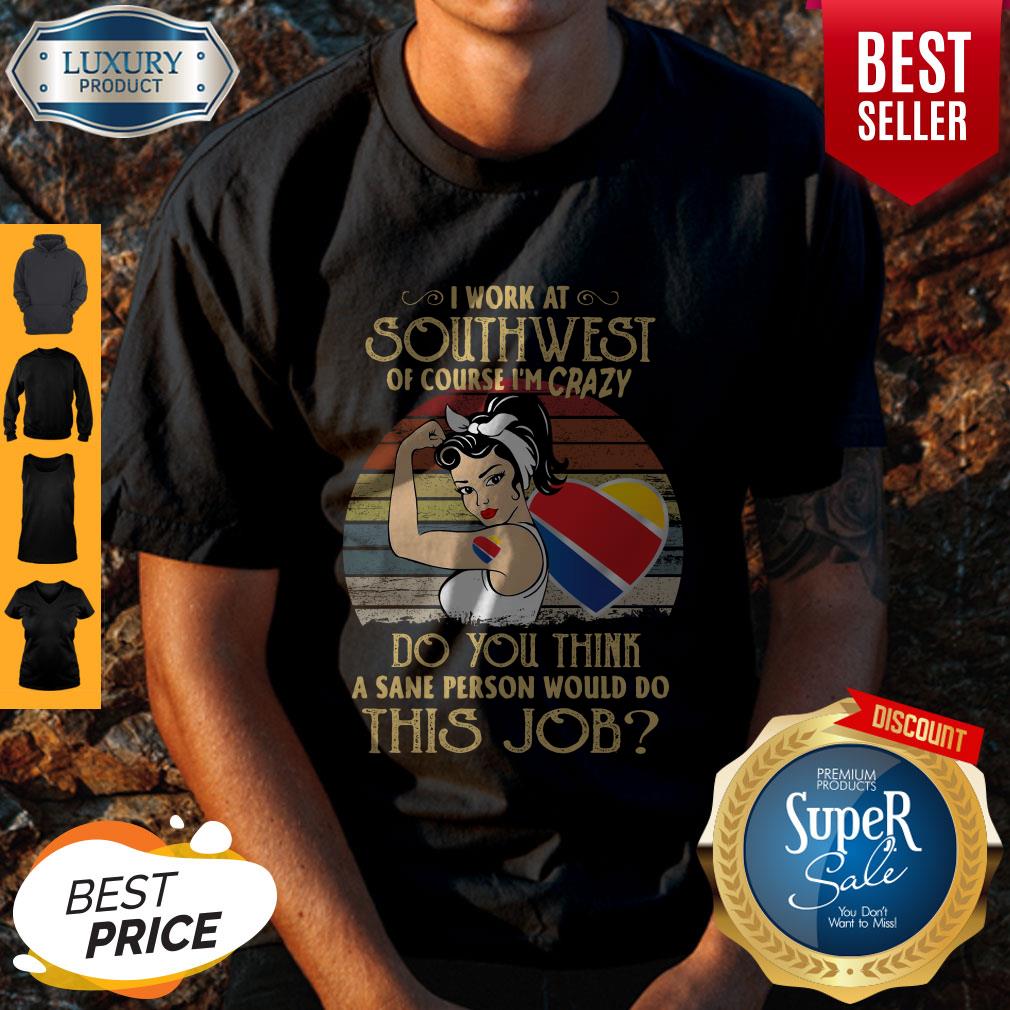 Strong Woman I Work At Southwest Do You Think A Sane Person Would Do This Job Vintage Shirt